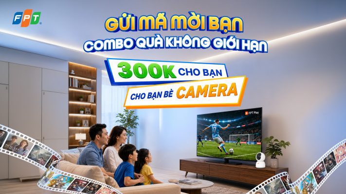 Gửi mã giới thiệu bạn bè – Nhận combo quà không giới hạn từ FPT Telecom